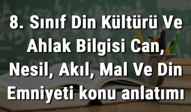 8. Sınıf Din Kültürü Ve Ahlak Bilgisi Can, Nesil, Akıl, Mal Ve Din Emniyeti konu anlatımı 8. Sınıf Din Kültürü Ve Ahlak Bilgisi Can, Nesil, Akıl, Mal Ve Din Emniyeti konu anlatımı