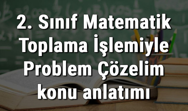 2. Sınıf Matematik Toplama İşlemiyle Problem Çözelim konu anlatımı
