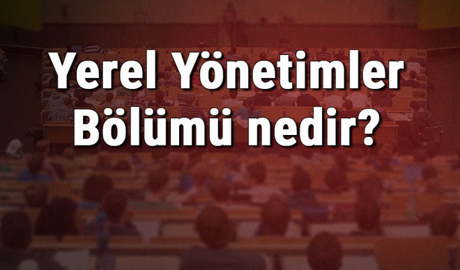 Yerel Yönetimler Bölümü nedir ve mezunu ne iş yapar? Bölümü olan üniversiteler, dersleri ve iş imkanları Yerel Yönetimler Bölümü nedir ve mezunu ne iş yapar? Bölümü olan üniversiteler, dersleri ve iş imkanları