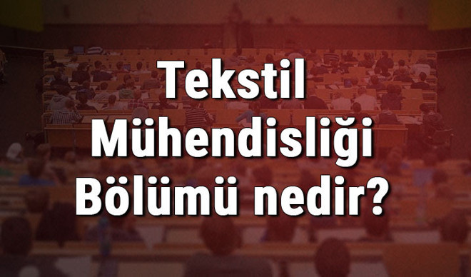 Tekstil Mühendisliği Bölümü nedir ve mezunu ne iş yapar? Bölümü olan üniversiteler, dersleri ve iş imkanları