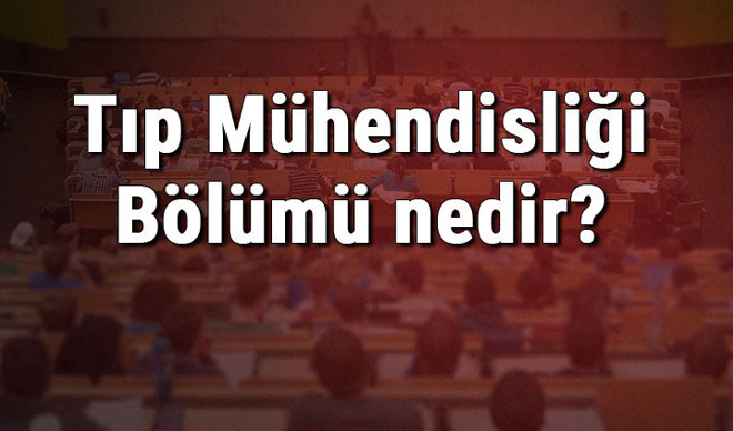 Tıp Mühendisliği Bölümü nedir ve mezunu ne iş yapar? Bölümü olan üniversiteler, dersleri ve iş imkanları   
