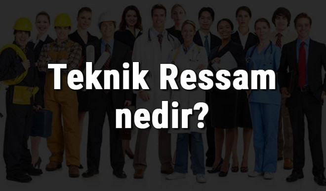 Teknik Ressam nedir, ne iş yapar ve nasıl olunur? Teknik Ressam olma şartları, maaşları ve iş imkanları Teknik Ressam nedir, ne iş yapar ve nasıl olunur? Teknik Ressam olma şartları, maaşları ve iş imkanları