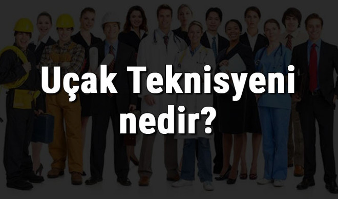 Uçak Teknisyeni nedir, ne iş yapar ve nasıl olunur? Uçak Teknisyeni olma şartları, maaşları ve iş imkanları Uçak Teknisyeni nedir, ne iş yapar ve nasıl olunur? Uçak Teknisyeni olma şartları, maaşları ve iş imkanları