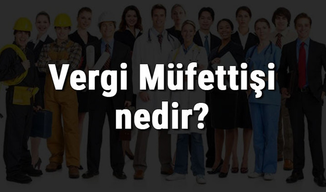 Vergi Müfettişi nedir, ne iş yapar ve nasıl olunur? Vergi Müfettişi olma şartları, maaşları ve iş imkanları Vergi Müfettişi nedir, ne iş yapar ve nasıl olunur? Vergi Müfettişi olma şartları, maaşları ve iş imkanları