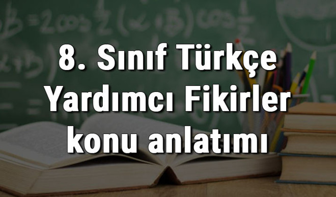8. Sınıf Türkçe Yardımcı Fikirler konu anlatımı 8. Sınıf Türkçe Yardımcı Fikirler konu anlatımı