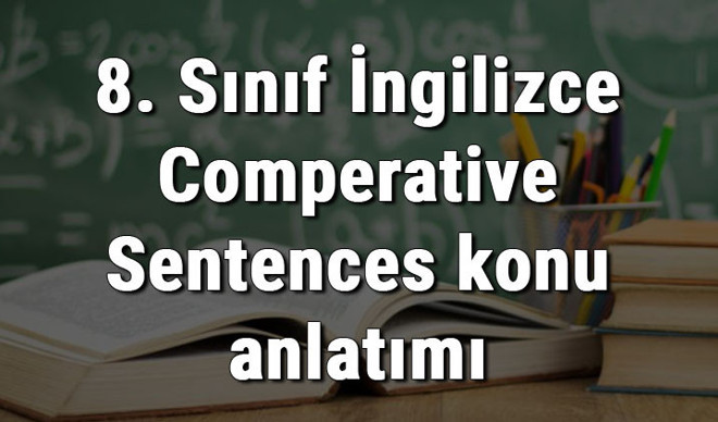 8. Sınıf İngilizce Comperative Sentences (Karşılaştırma Cümleleri) konu anlatımı 8. Sınıf İngilizce Comperative Sentences (Karşılaştırma Cümleleri) konu anlatımı