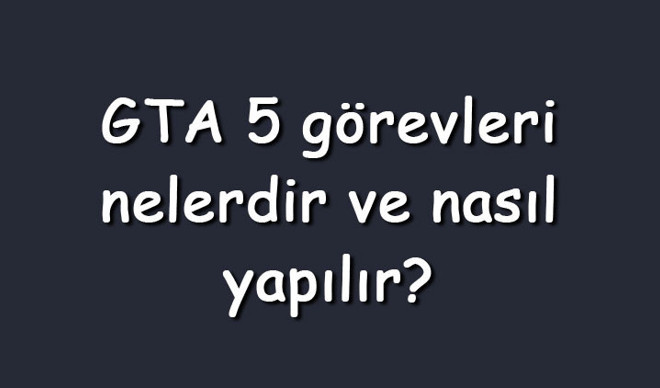 GTA 5 görevleri nelerdir ve nasıl yapılır? GTA 5 görevleri kaydetme ve sıfırlama