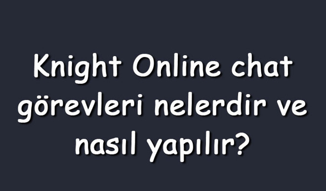Knight Online chat görevleri nelerdir ve nasıl yapılır?