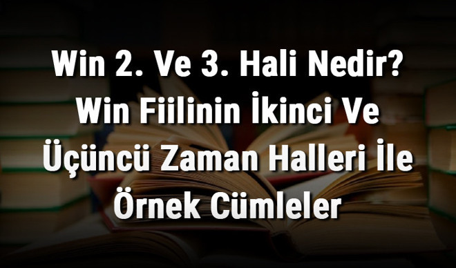 Win 2. Ve 3. Hali Nedir? Win Fiilinin İkinci Ve Üçüncü Zaman Halleri İle Örnek Cümleler