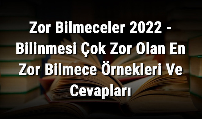 Zor Bilmeceler 2023 - Bilinmesi Çok Zor Olan En Zor Bilmece Örnekleri ve Cevapları Zor Bilmeceler 2023 - Bilinmesi Çok Zor Olan En Zor Bilmece Örnekleri ve Cevapları