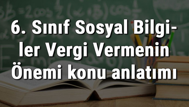 6. Sınıf Sosyal Bilgiler Vergi Vermenin Önemi konu anlatımı 6. Sınıf Sosyal Bilgiler Vergi Vermenin Önemi konu anlatımı