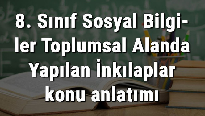 8. Sınıf Sosyal Bilgiler Toplumsal Alanda Yapılan İnkılaplar konu anlatımı 8. Sınıf Sosyal Bilgiler Toplumsal Alanda Yapılan İnkılaplar konu anlatımı
