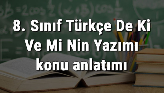 8. Sınıf Türkçe De Ki Ve Mi Nin Yazımı konu anlatımı 8. Sınıf Türkçe De Ki Ve Mi Nin Yazımı konu anlatımı