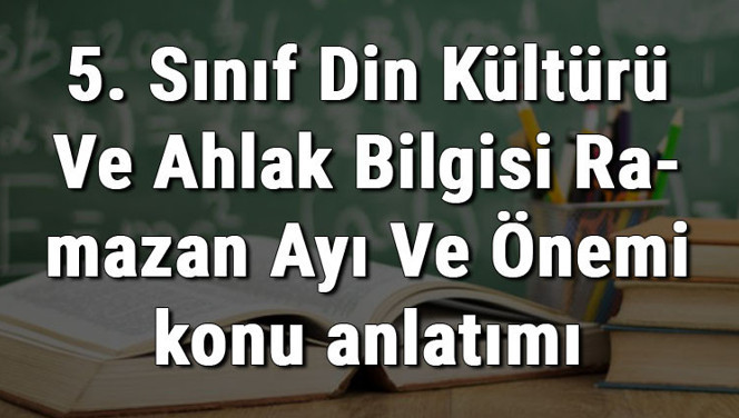5. Sınıf Din Kültürü Ve Ahlak Bilgisi Ramazan Ayı Ve Önemi konu anlatımı