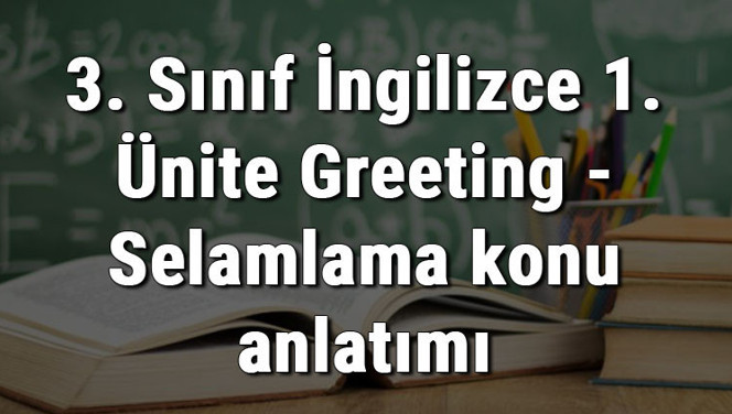 3. Sınıf İngilizce 1. Ünite Greeting - Selamlama konu anlatımı