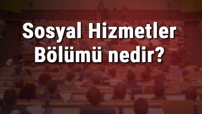 Sosyal Hizmetler Bölümü nedir ve mezunu ne iş yapar? Bölümü olan üniversiteler, dersleri ve iş imkanları Sosyal Hizmetler Bölümü nedir ve mezunu ne iş yapar? Bölümü olan üniversiteler, dersleri ve iş imkanları