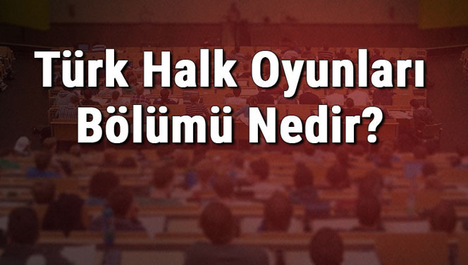 Türk Halk Oyunları Bölümü Nedir Ve Mezunu Ne İş Yapar? Bölümü Olan Üniversiteler, Dersleri Ve İş İmkanları Türk Halk Oyunları Bölümü Nedir Ve Mezunu Ne İş Yapar? Bölümü Olan Üniversiteler, Dersleri Ve İş İmkanları
