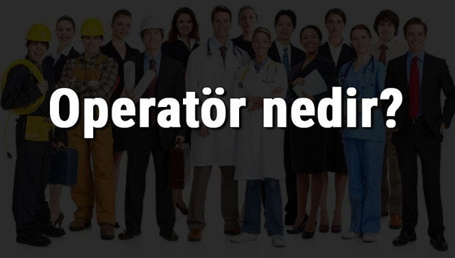 Operatör nedir, ne iş yapar ve nasıl olunur? Operatör olma şartları, maaşları ve iş imkanları