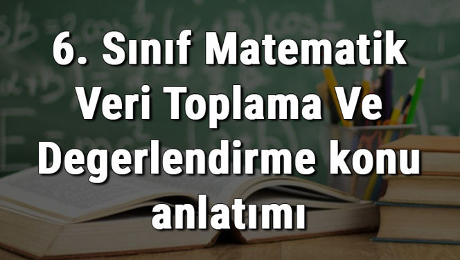6. Sınıf Matematik Veri Toplama Ve Değerlendirme konu anlatımı 6. Sınıf Matematik Veri Toplama Ve Değerlendirme konu anlatımı