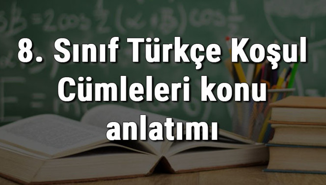 8. Sınıf Türkçe Koşul Cümleleri konu anlatımı 8. Sınıf Türkçe Koşul Cümleleri konu anlatımı