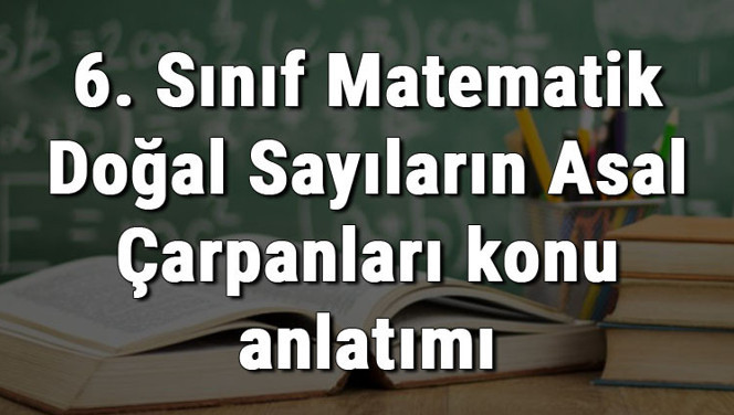 6. Sınıf Matematik Doğal Sayıların Asal Çarpanları konu anlatımı 6. Sınıf Matematik Doğal Sayıların Asal Çarpanları konu anlatımı