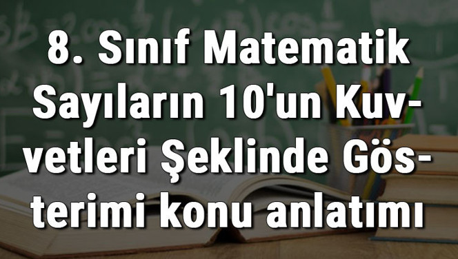 8. Sınıf Matematik Sayıların 10'un Kuvvetleri Şeklinde Gösterimi konu anlatımı 8. Sınıf Matematik Sayıların 10'un Kuvvetleri Şeklinde Gösterimi konu anlatımı