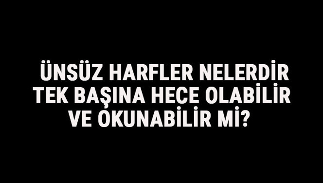 Ünsüz Harfler Nelerdir, Tek Başına Hece Olabilir Ve Okunabilir Mi? Ünsüz Harfler Tablosu Ve Sıralaması Ünsüz Harfler Nelerdir, Tek Başına Hece Olabilir Ve Okunabilir Mi? Ünsüz Harfler Tablosu Ve Sıralaması