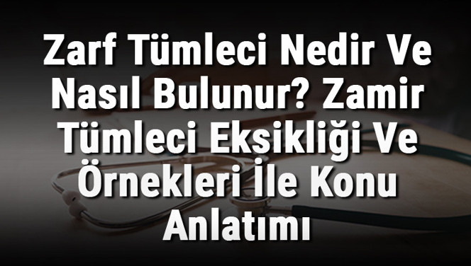 Zarf Tümleci Nedir Ve Nasıl Bulunur? Zamir Tümleci Eksikliği Ve Örnekleri İle Konu Anlatımı Zarf Tümleci Nedir Ve Nasıl Bulunur? Zamir Tümleci Eksikliği Ve Örnekleri İle Konu Anlatımı