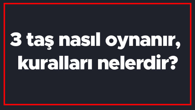 3 taş nasıl oynanır, kuralları nelerdir? Üç taş oyununa nasıl başlanır?