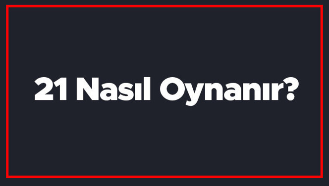21 nasıl oynanır? Blackjack'de kaç kart var, kart sayma nasıl yapılır?