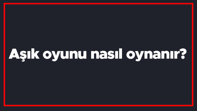 Aşık oyunu nasıl oynanır? Aşık oyunu günümüzde hangi oyuna benzetilir?