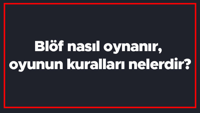 Blöf nasıl oynanır, oyunun kuralları nelerdir? Blöf oyunu kaç kişiyle oynanır?