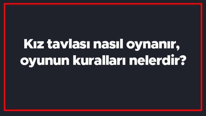 Kız tavlası nasıl oynanır, oyunun kuralları nelerdir?