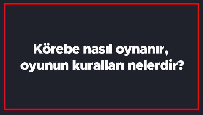 Körebe nasıl oynanır, oyunun kuralları nelerdir? Körebe kaç kişiyle oynanır? Körebe nasıl oynanır, oyunun kuralları nelerdir? Körebe kaç kişiyle oynanır?