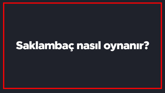 Saklambaç nasıl oynanır? Ebe nasıl seçilir? En fazla kaç kişiyle oynanır?