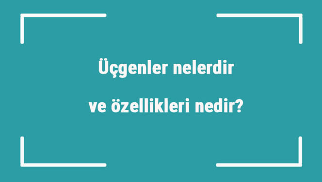 Üçgenler nelerdir ve özellikleri nedir? Örnekleri ile üçgenler konu anlatımı Üçgenler nelerdir ve özellikleri nedir? Örnekleri ile üçgenler konu anlatımı