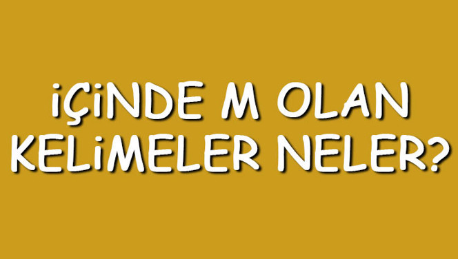 İçinde M olan kelimeler neler? İçerisinde M harfi geçen kelimeler listesi (3,4,5,6,7 ve 8 harfli)