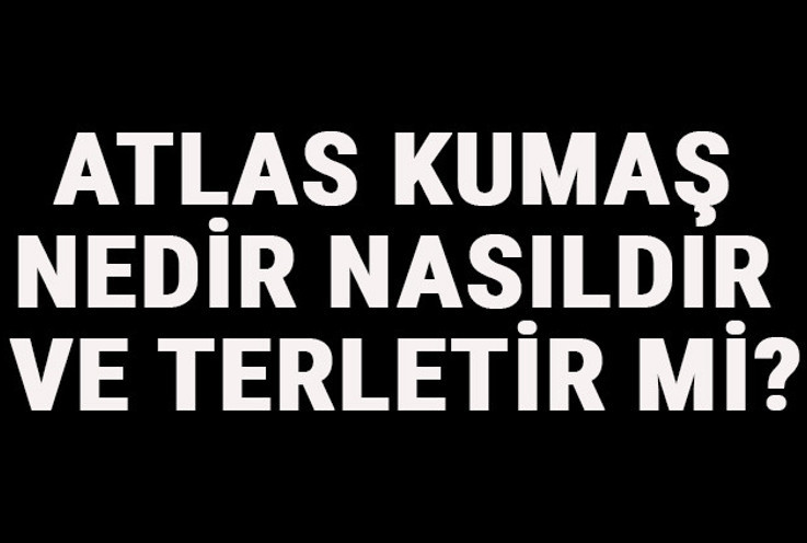 Atlas Kumaş Nedir, Nasıldır Ve Terletir Mi? Atlas Kumaş Özellikleri Ve Kullanım Alanları