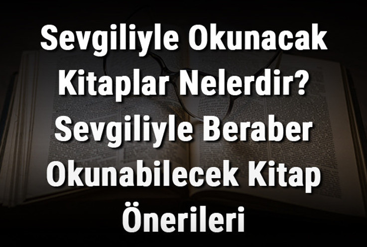 Sevgiliyle Okunacak Kitaplar Nelerdir? Sevgiliyle Beraber Okunabilecek Kitap Önerileri