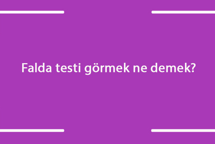 Falda testi görmek ne demek? Kahve falında kırık, iki tane ve uzun testi çıkması anlamı