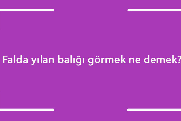 Falda yılan balığı görmek ne demek? Kahve falında yılan balığı çıkması anlamı