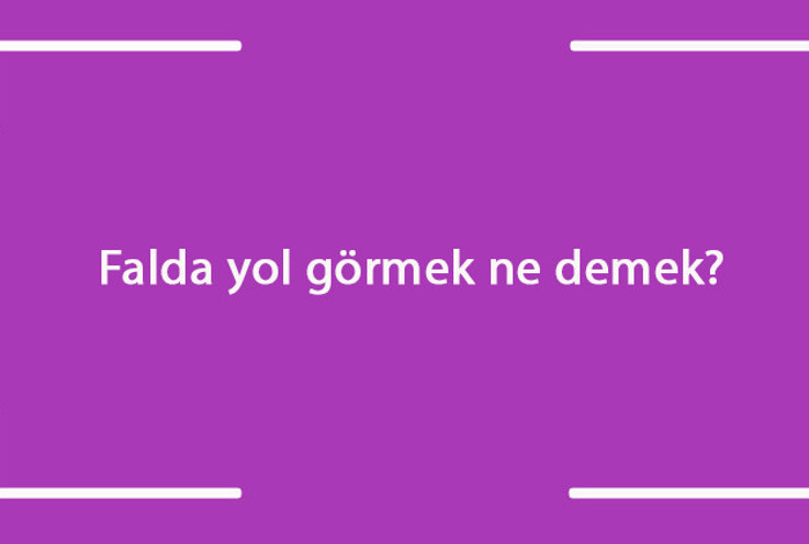 Falda yol görmek ne demek? Kahve falında engebeli, kısa, iki, üç, dört, beş ve sekiz yol çıkması anlamı