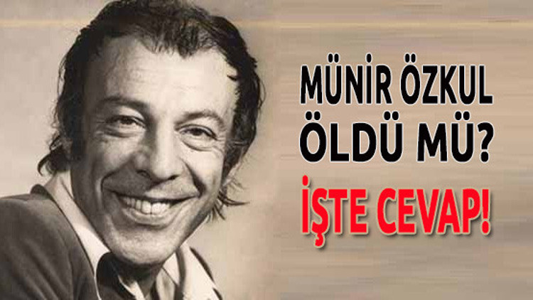 Münir Özkul öldü mü sorusuna en doğru cevap