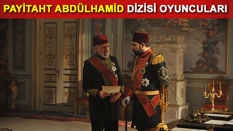 Payitaht Abdülhamid dizisi oyuncuları kimdir Payitaht Abdülhamid dizisi bu akşam ilk bölümüyle ekranlarda