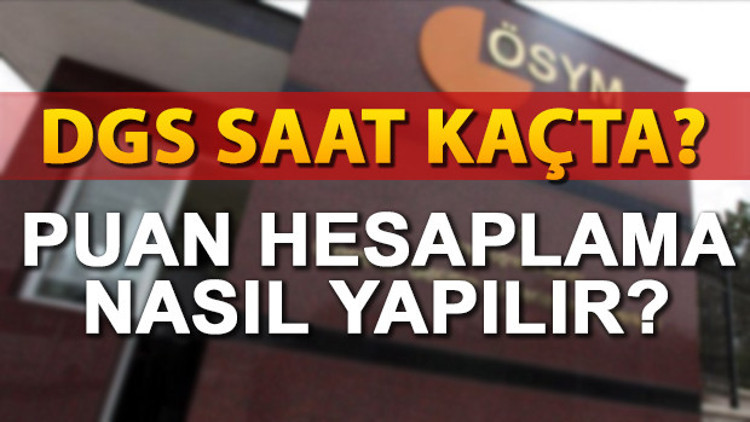 2017 DGS sınavı saat kaçta yapılacak DGS puan hesaplama işlemi nasıl yapılır