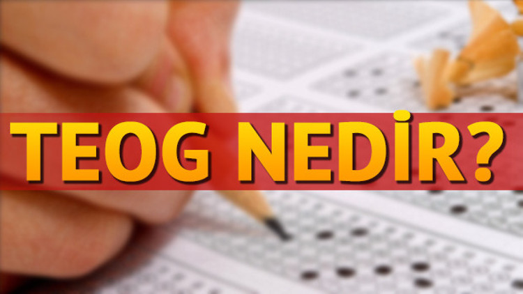 TEOG nedir TEOG kalktı mı