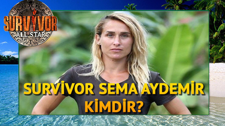 Survivor Sema Aydemir kimdir Kaç yaşındadır Aslen nerelidir