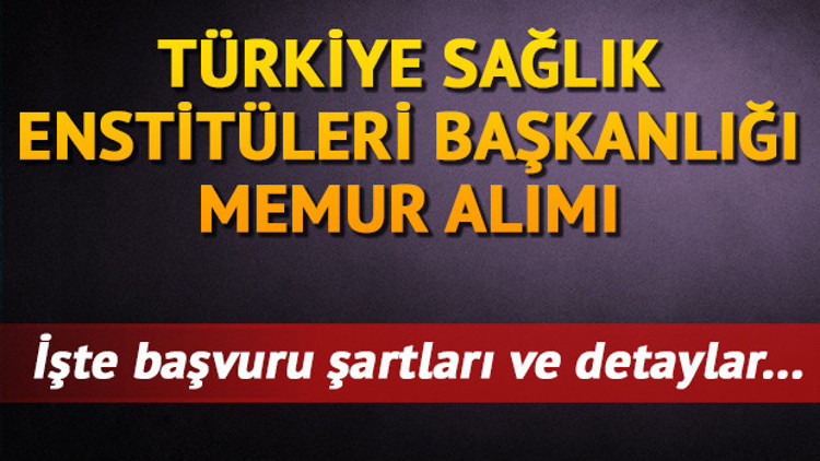 Türkiye Sağlık Enstitüleri memur alımı - Türkiye Sağlık Enstitüleri Başkanlığı 21 personel alıyor