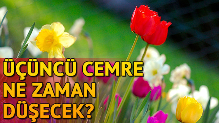 Üçüncü Cemre ne zaman düşecek Son Cemre toprağa ne zaman düşüyor