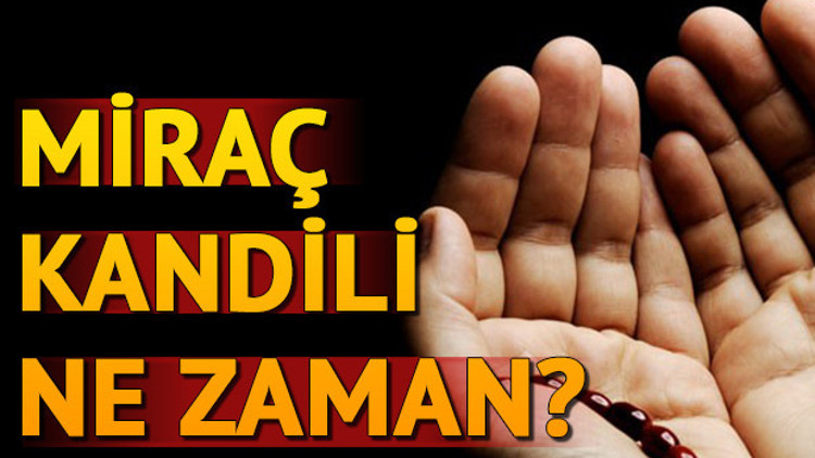 2018 Miraç Kandili ne zaman idrak edilecek Miraç Kandilinde nasıl ibadet edilmeli